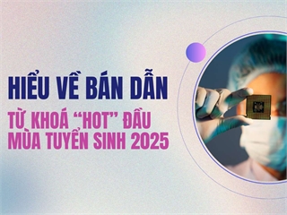 [tapchicongthuong] Hướng nghiệp: Hiểu về Bán dẫn - từ khoá “hot” đầu mùa tuyển sinh 2025