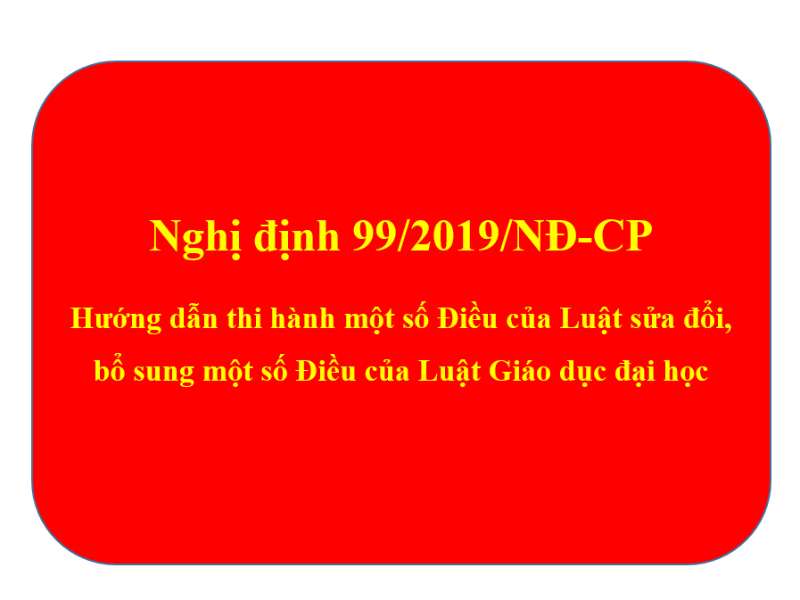 Nghị định số 99/2019/NĐ-CP quy định chi tiết và hướng dẫn thi hành một số Điều của Luật sửa đổi, bổ sung một số Điều của Luật Giáo dục đại học