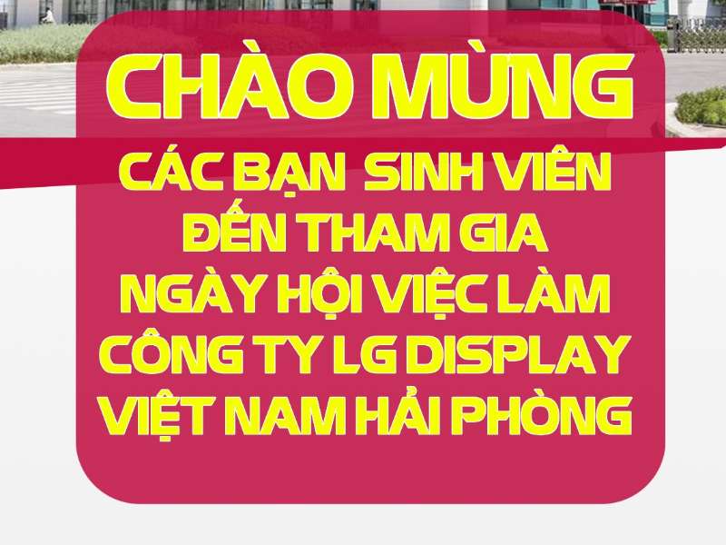 Hội thảo cơ hội việc làm và phỏng vấn trực tiếp của Công ty TNHH LG Display Việt Nam Hải Phòng