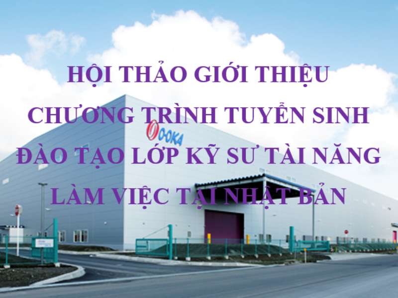 Hội thảo giới thiệu chương trình tuyển sinh đào tạo lớp kỹ sư tài năng làm việc tại Nhật Bản