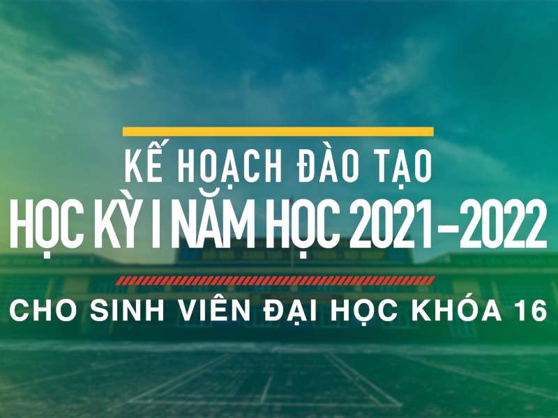 Kế hoạch đào tạo học kỳ I năm học 2021 - 2022 cho sinh viên Đại học khóa 16