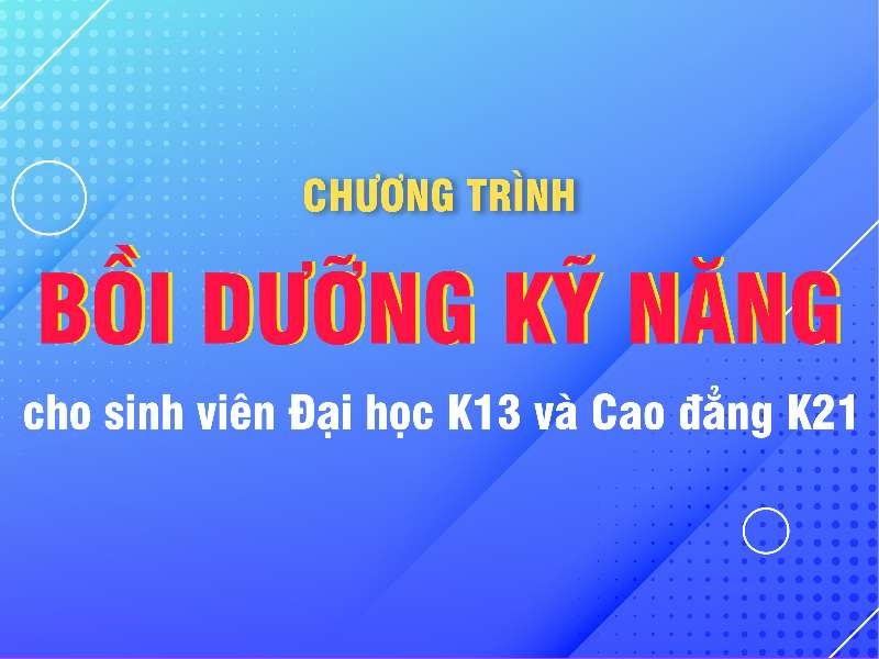 Chương trình bồi dưỡng kỹ năng cho sinh viên Đại học K13 và Cao đẳng K21